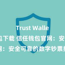 Trust Wallet比特币钱包下载 信任钱包官网：安全可靠的数字钞票措置平台