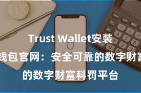 Trust Wallet安装教程 信任钱包官网：安全可靠的数字财富科罚平台