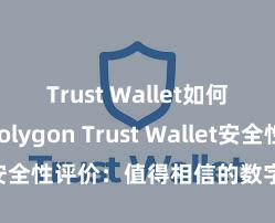 Trust Wallet如何连接Polygon Trust Wallet安全性评价：值得相信的数字货币钱包