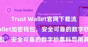 Trust Wallet官网下载流程 Trust Wallet加密钱包，安全可靠的数字钞票科罚用具