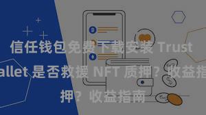 信任钱包免费下载安装 Trust Wallet 是否救援 NFT 质押？收益指南