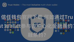 信任钱包官网下载 何如通过Trust Wallet参与去中心化金融条约？